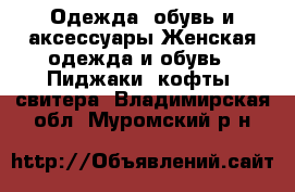 Одежда, обувь и аксессуары Женская одежда и обувь - Пиджаки, кофты, свитера. Владимирская обл.,Муромский р-н